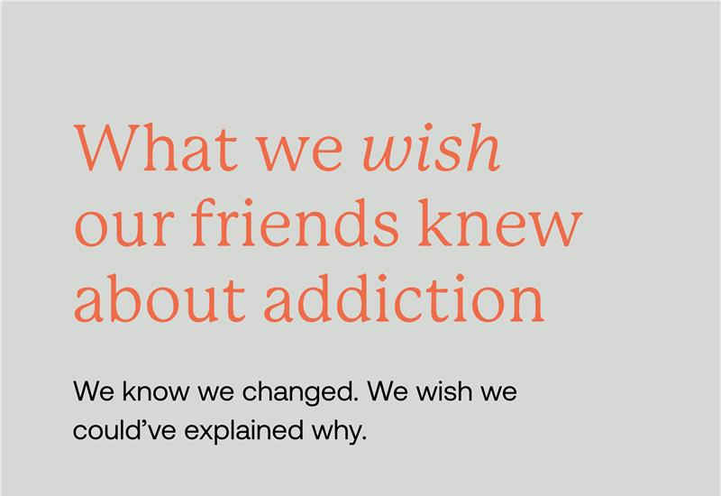 What We Wish Our Friends Knew About Addiction